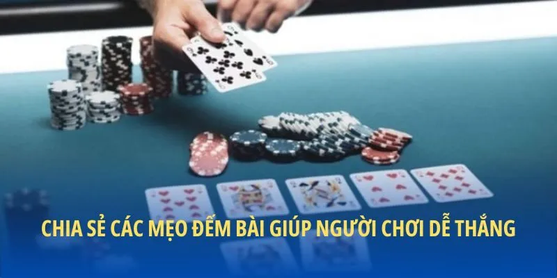 Chia sẻ các mẹo đếm bài giúp người chơi dễ thắng